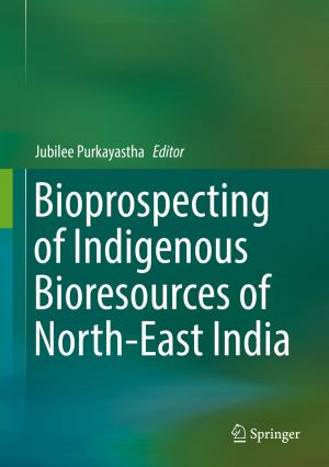 Cover of the book Bioprospecting of Indigenous Bioresources of North-East India by Jameel Ahmed, Mohammed Yakoob Siyal, Muhammad Tayyab, Menaa Nawaz
