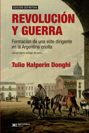 Cover of the book Revolución y guerra: Formación de una elite dirigente en la Argentina criolla by César  Rodríguez Garavito