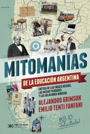 Cover of the book Mitomanías de las educación argentina: crítica de las frases hechas, las medias verdades y las soluciones mágicas by Paulo  Freire