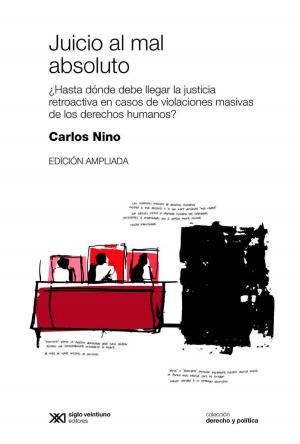 Cover of the book Juicio al mal absoluto: ¿Hasta dónde debe llegar la justicia retroactiva en casos de violaciones masivas de los derechos humanos? by Beatriz  Sarlo, Carlos  Altamirano