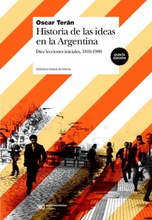 Cover of the book Historia de las ideas en la Argentina: Diez lecciones iniciales, 1810-1980 by Facundo Di Genova