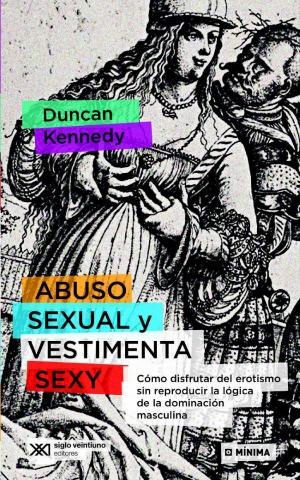 Book cover of Abuso sexual y vestimenta sexy: Cómo disfrutar del erotismo sin reproducir la lógica de la dominación masculina