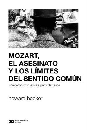 Book cover of Mozart, el asesinato y los límites del sentido común: Cómo construir teoría a partir de casos