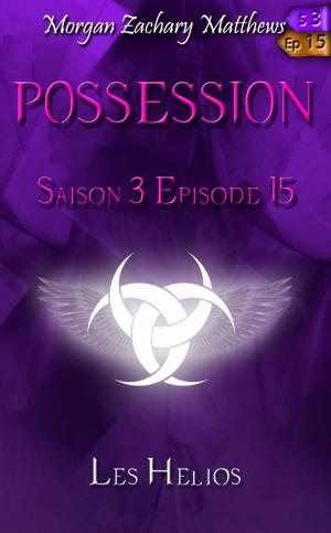 Cover of the book Posession Saison 3 Episode 15 Les Hélios by Morgan Zachary Matthews