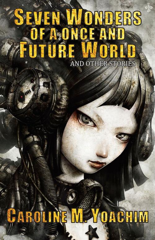 Cover of the book Seven Wonders of a Once and Future World and Other Stories by Caroline M. Yoachim, Fairwood Press