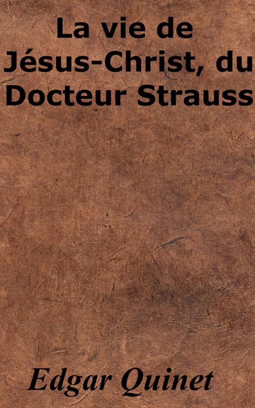 Cover of the book La vie de Jésus-Christ, du Docteur Strauss by Edgar Quinet, KKS