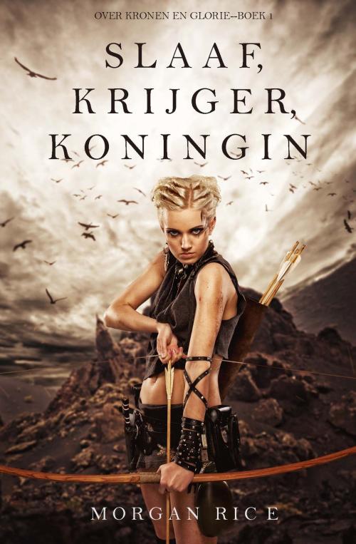 Cover of the book Slaaf, Krijger, Koningin (Over Kronen en Glorie—Boek 1) by Morgan Rice, Morgan Rice