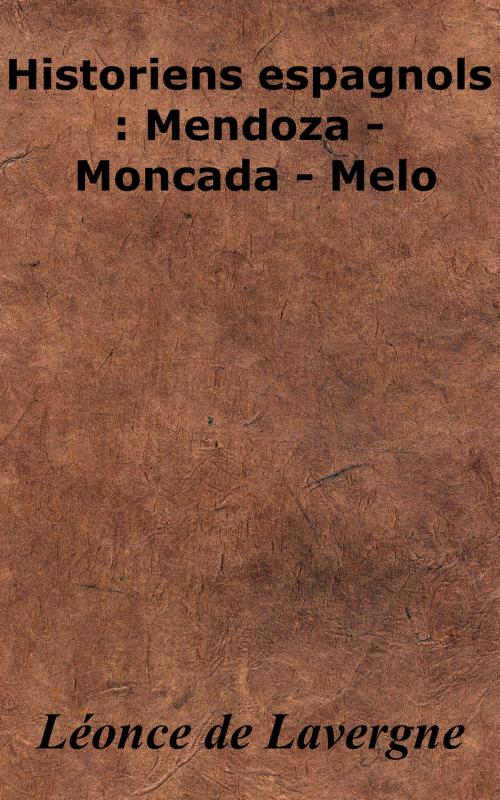 Cover of the book Historiens espagnols : Mendoza - Moncada - Melo by Léonce de Lavergne, KKS