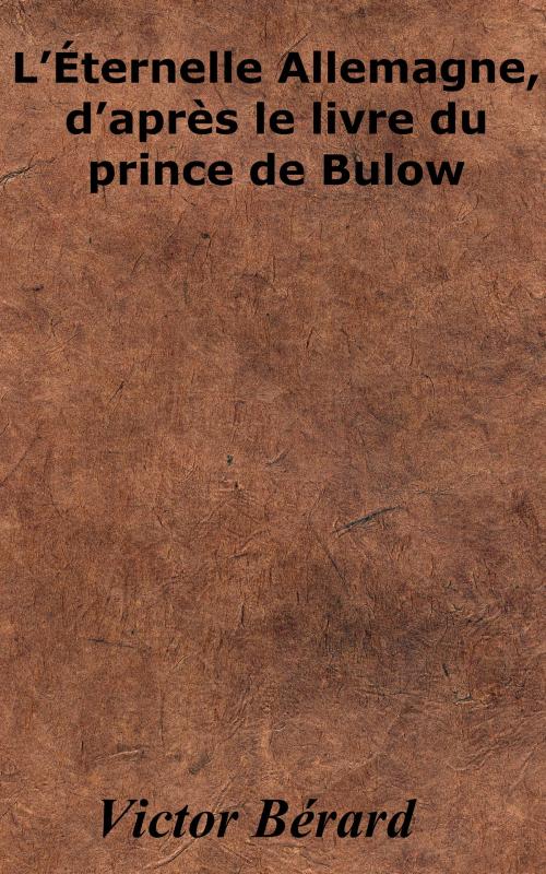 Cover of the book L’Éternelle Allemagne, d’après le livre du prince de Bulow by Victor Bérard, KKS
