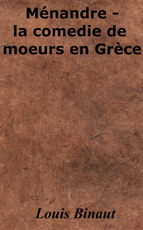 Cover of the book Ménandre - la comedie de moeurs en Grèce by Louis Binaut, KKS