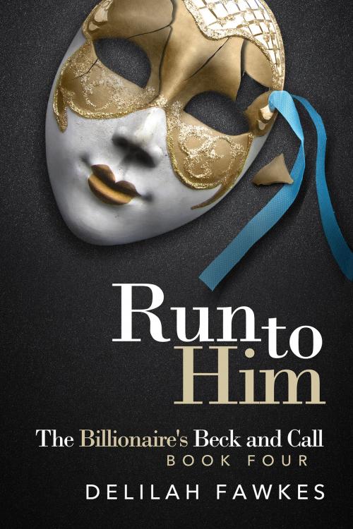 Cover of the book Run to Him: The Billionaire's Beck and Call by Delilah Fawkes, Delilah Fawkes