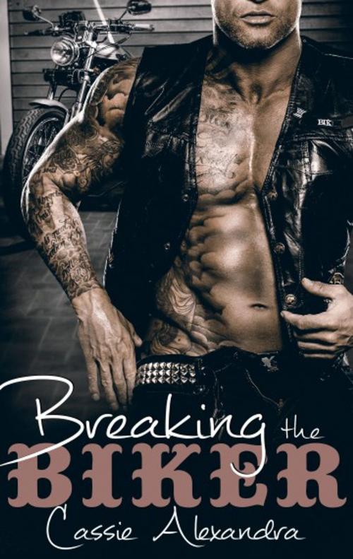 Cover of the book Breaking the Biker by Cassie Alexandra, Cassie Alexandra