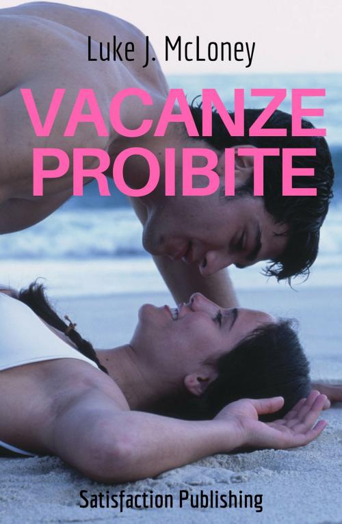 Cover of the book Vacanze proibite by Luke J. McLoney, Satisfaction Publishing