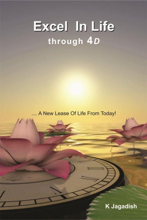 Cover of the book "Excel In Life through 4D ….. A New Lease Of Life From Today!" by K Jagadish, onlinegatha