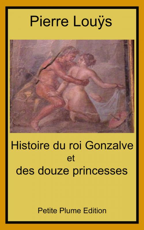 Cover of the book Histoire du roi Gonzalve et des douze princesses by Pierre Louÿs, Petite Plume Edition