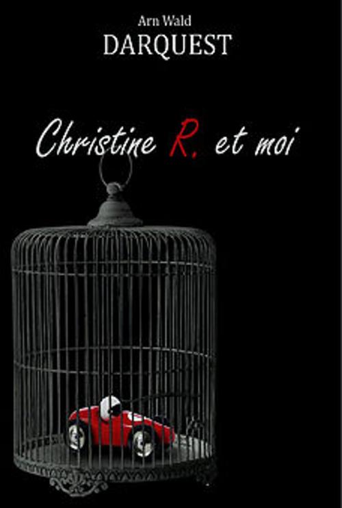 Cover of the book Christine R. et moi by Arnwald Darquest, Auto-édition