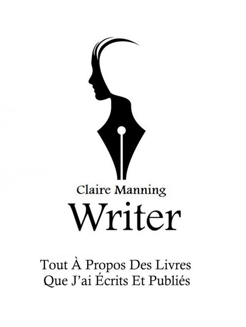 Cover of the book Tout à propos des livres que j’ai écrits et publiés by Claire Manning, Claire Manning