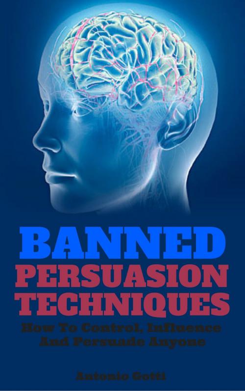 Cover of the book Banned Persuasion Techniques by Antonio Gotti, Antonio Gotti