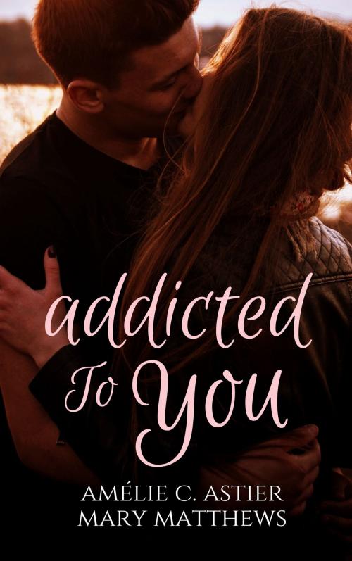 Cover of the book Addicted To You by Amheliie, Maryrhage, Amélie C. Astier, Mary Matthews, AMHELIIE