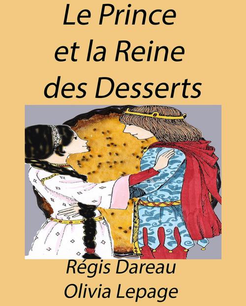 Cover of the book Le Prince et la Reine des Desserts by Regis DAREAU, Olivia Lepage, Regis Dareau