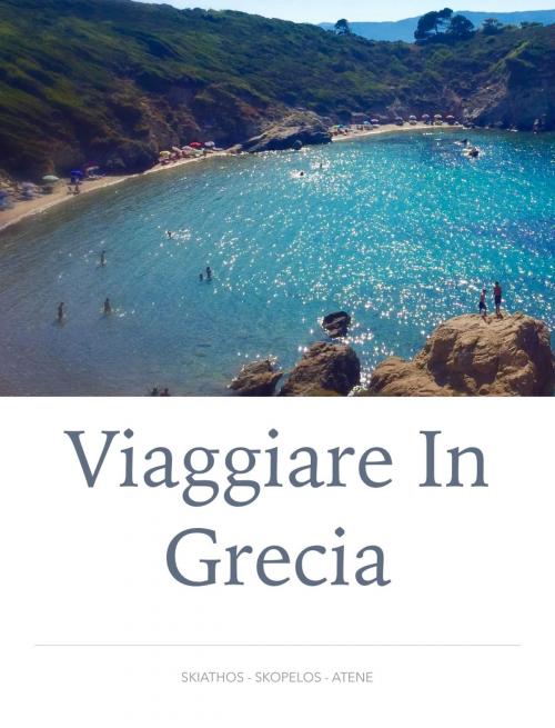 Cover of the book Viaggiare in Grecia by Giulio Mollica, Giulio Mollica