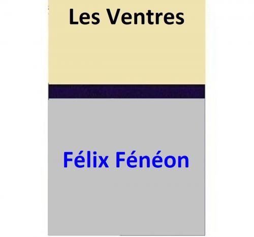 Cover of the book Les Ventres by Félix Fénéon, Félix Fénéon