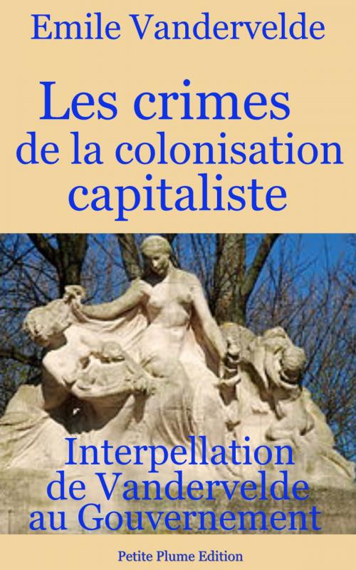 Cover of the book Les Crimes de la colonisation capitaliste - Interpellation de Vandervelde au Gouvernement by Emile Vandervelde, Petite Plume Edition