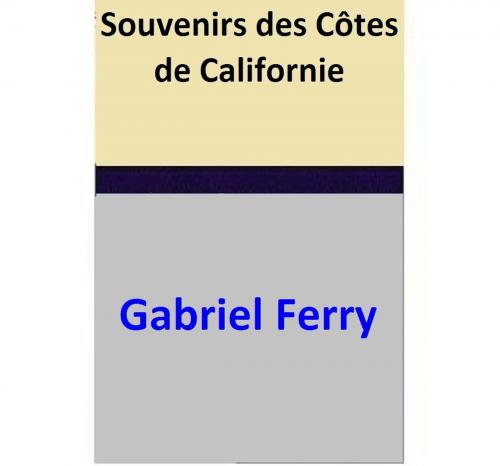 Cover of the book Souvenirs des Côtes de Californie by Gabriel Ferry, Gabriel Ferry