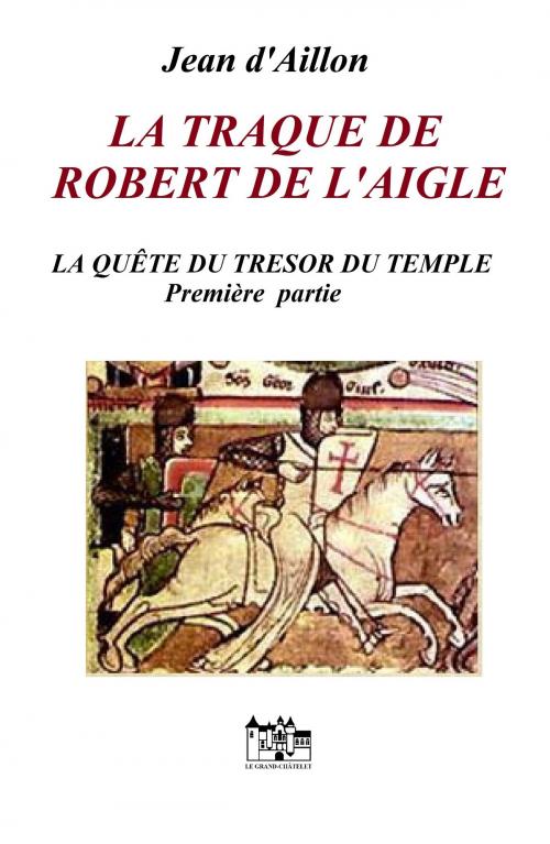 Cover of the book La traque de Robert de L'Aigle by Jean d'Aillon, Le Grand-Chatelet