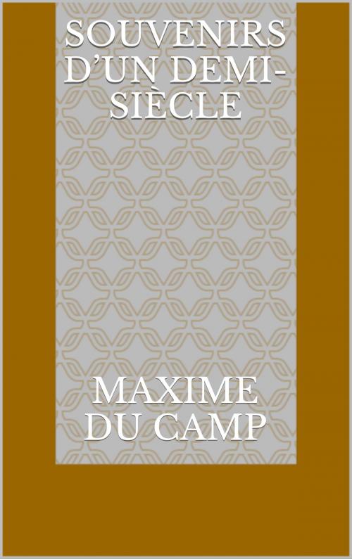 Cover of the book Souvenirs d’un demi-siècle by Maxime Du Camp, CP