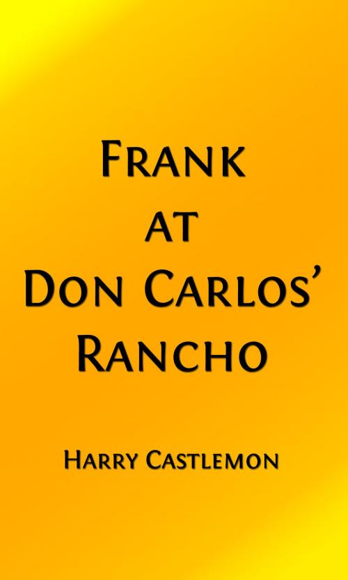 Cover of the book Frank at Don Carlos' Rancho (Illustrated Edition) by Harry Castlemon, Steve Gabany