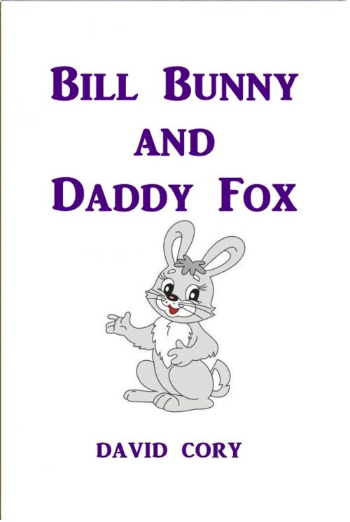 Cover of the book Bill Bunny and Daddy Fox by David Cory, Green Bird Press