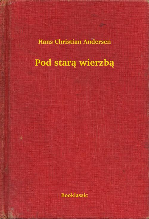 Cover of the book Pod starą wierzbą by Hans Christian Andersen, Booklassic