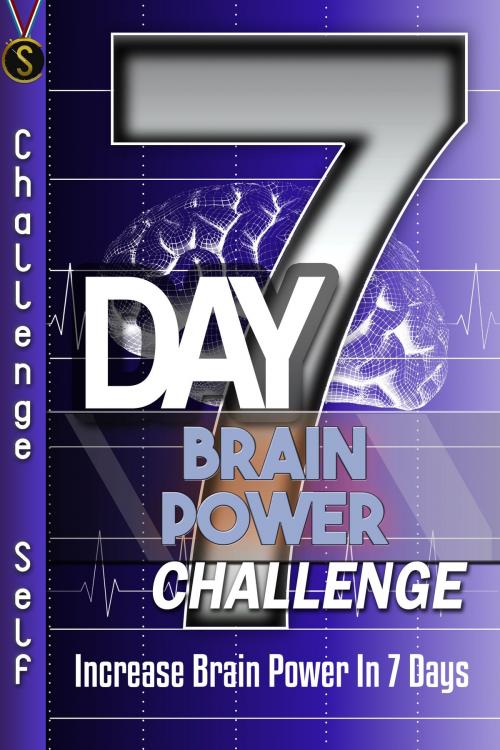 Cover of the book 7-Day Brain Power Challenge by Challenge Self, Challenge Publishing