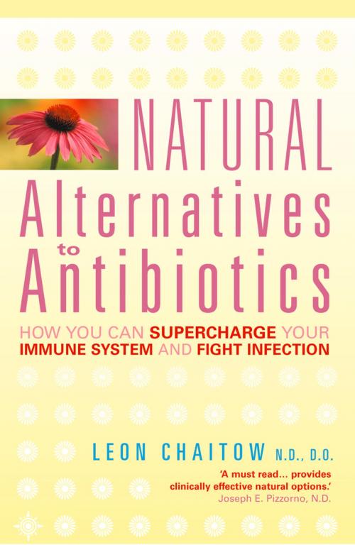 Cover of the book Natural Alternatives to Antibiotics: How you can Supercharge Your Immune System and Fight Infection by Leon Chaitow, N.D., D.O., HarperCollins Publishers