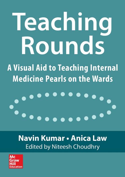 Cover of the book Teaching Rounds: A Visual Aid to Teaching Internal Medicine Pearls on the Wards by Navin Kumar, Anica Law, McGraw-Hill Education