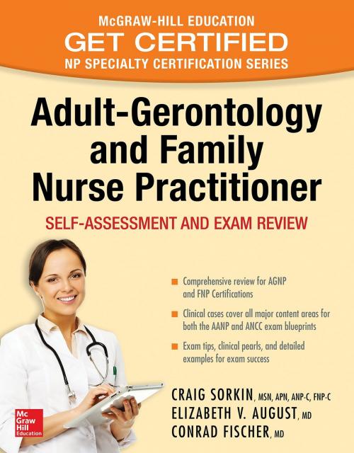 Cover of the book Adult-Gerontology and Family Nurse Practitioner: Self-Assessment and Exam Review by Craig Sorkin, Elizabeth V. August, Conrad Fischer, McGraw-Hill Education