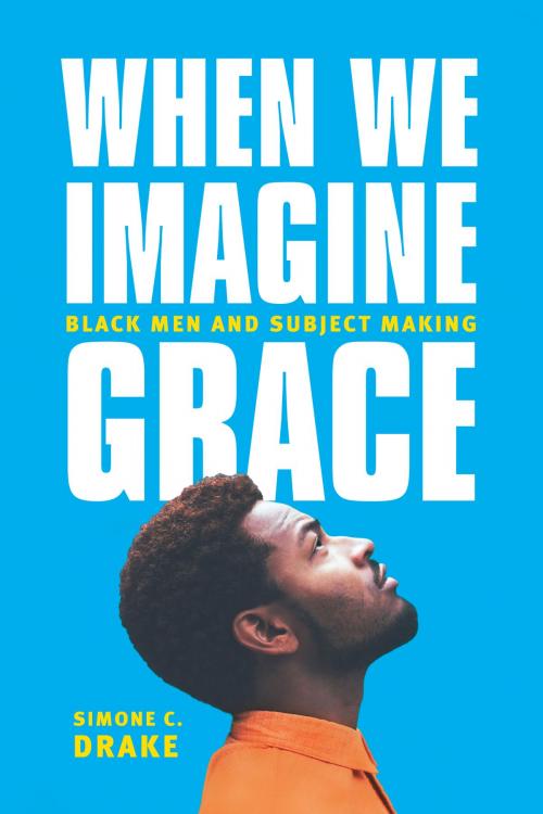 Cover of the book When We Imagine Grace by Simone C. Drake, University of Chicago Press