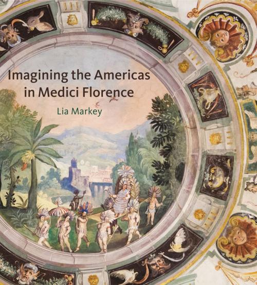 Cover of the book Imagining the Americas in Medici Florence by Lia Markey, Penn State University Press