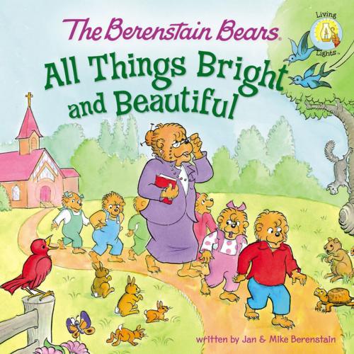 Cover of the book The Berenstain Bears: All Things Bright and Beautiful by Jan Berenstain, Mike Berenstain, Zonderkidz