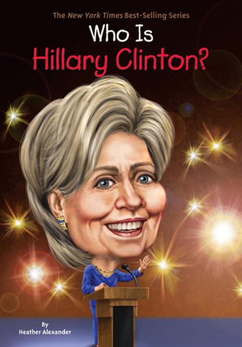 Cover of the book Who Is Hillary Clinton? by Heather Alexander, Who HQ, Penguin Young Readers Group