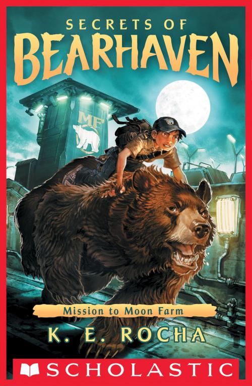 Cover of the book Mission to Moon Farm (Secrets of Bearhaven #2) by K.E. Rocha, K. E. Rocha, Scholastic Inc.