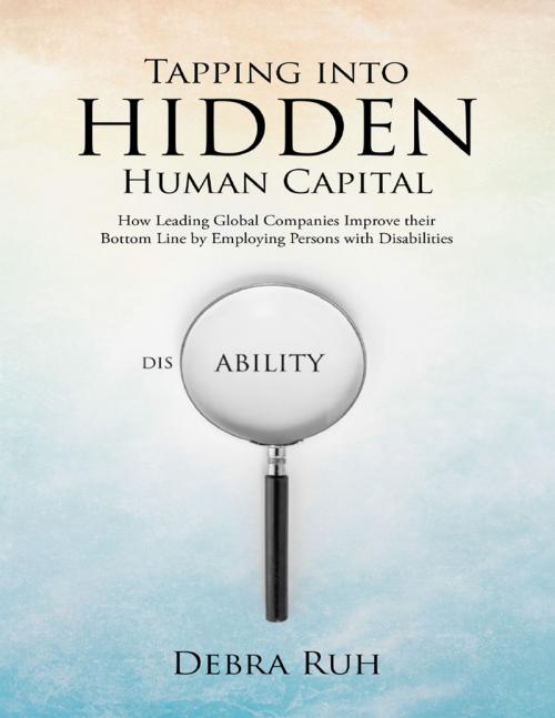 Cover of the book Tapping Into Hidden Human Capital: How Leading Global Companies Improve Their Bottom Line By Employing Persons With Disabilities by Debra Ruh, G3ict - Global Initiative for Inclusive Information an Communication Technologies