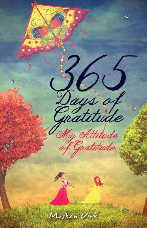 Cover of the book 365 Days of Gratitude: My Attitude of Gratitude by Muskan Virk, Muskan Virk