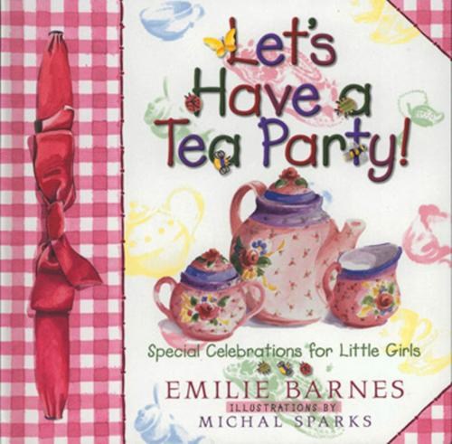 Cover of the book Let's Have a Tea Party! by Emilie Barnes, Sue Christian Parsons, Harvest House Publishers