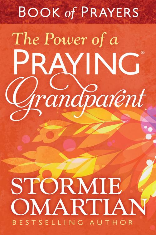Cover of the book The Power of a Praying® Grandparent Book of Prayers by Stormie Omartian, Harvest House Publishers