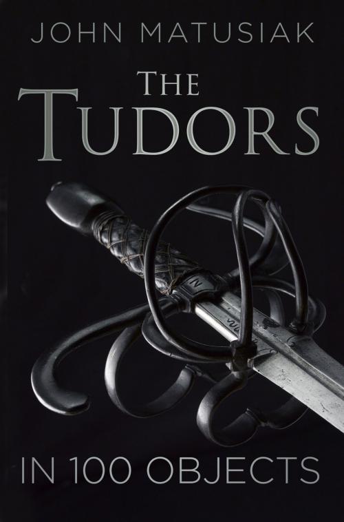 Cover of the book Tudors in 100 Objects by John Matusiak, The History Press