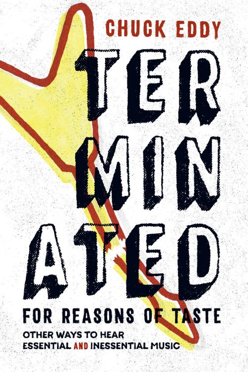 Cover of the book Terminated for Reasons of Taste by Chuck Eddy, Duke University Press