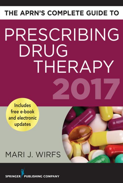 Cover of the book The APRN’s Complete Guide to Prescribing Drug Therapy 2017 by Mari J. Wirfs, PhD, MN, APRN, ANP-BC, FNP-BC, CNE, Springer Publishing Company