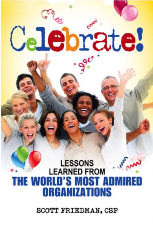 Cover of the book Celebrate! Lessons Learned from the World's Most Admired Organizations by Scott Friedman, Scott Friedman